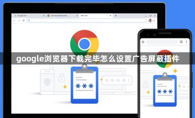 google浏览器下载完毕怎么设置广告屏蔽插件1