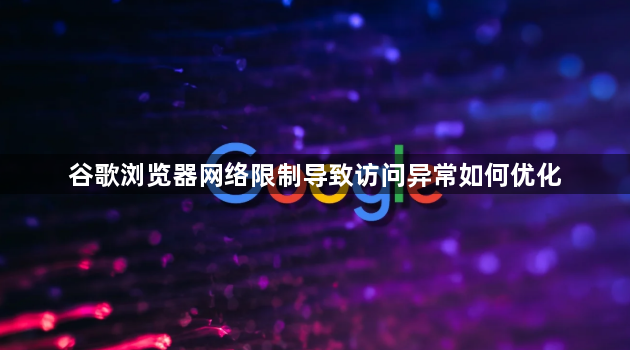 谷歌浏览器网络限制导致访问异常如何优化1
