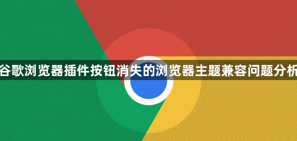 谷歌浏览器插件按钮消失的浏览器主题兼容问题分析1