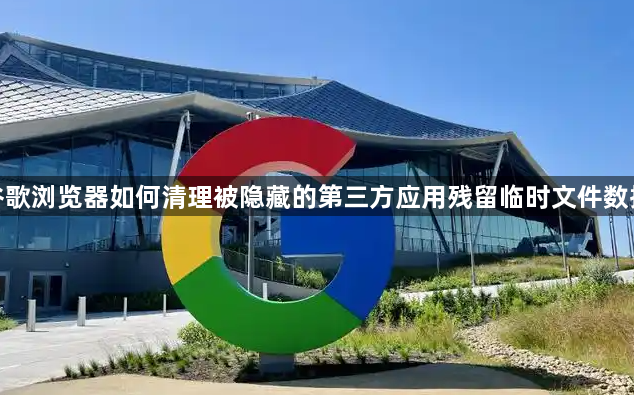 谷歌浏览器如何清理被隐藏的第三方应用残留临时文件数据1