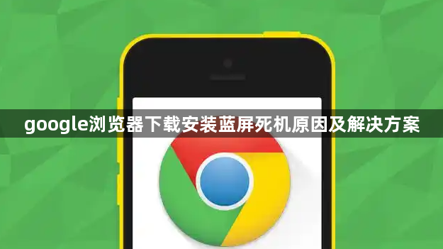 google浏览器下载安装蓝屏死机原因及解决方案1