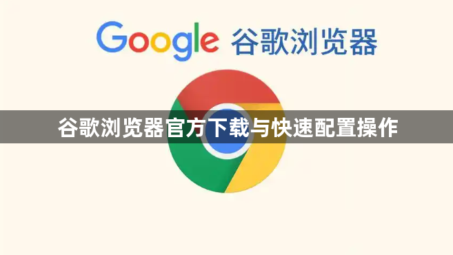谷歌浏览器官方下载与快速配置操作1
