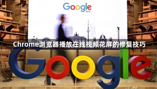 Chrome浏览器播放在线视频花屏的修复技巧1