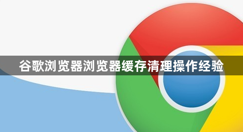 谷歌浏览器浏览器缓存清理操作经验1