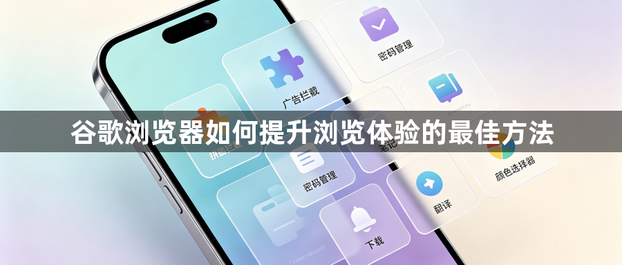 谷歌浏览器如何提升浏览体验的最佳方法1