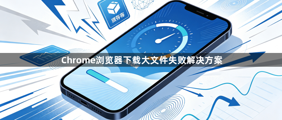 Chrome浏览器下载大文件失败解决方案1