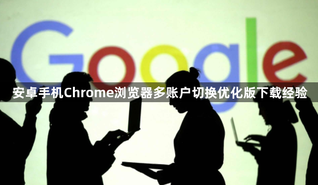 安卓手机Chrome浏览器多账户切换优化版下载经验1