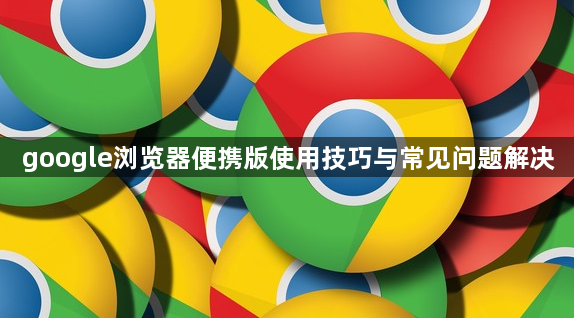 google浏览器便携版使用技巧与常见问题解决1