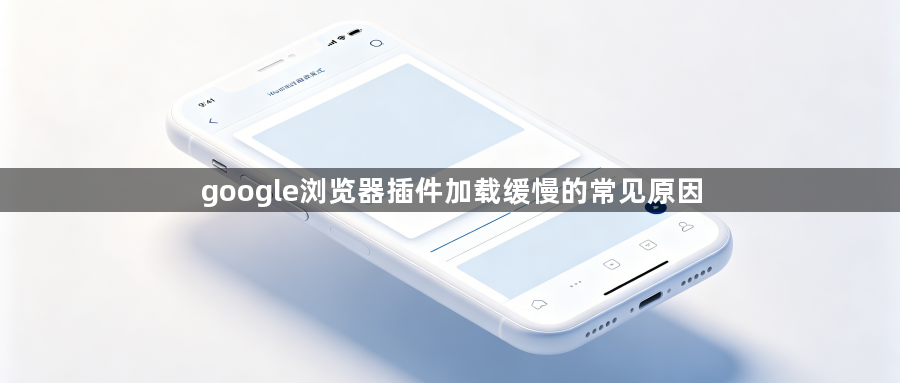 google浏览器插件加载缓慢的常见原因1