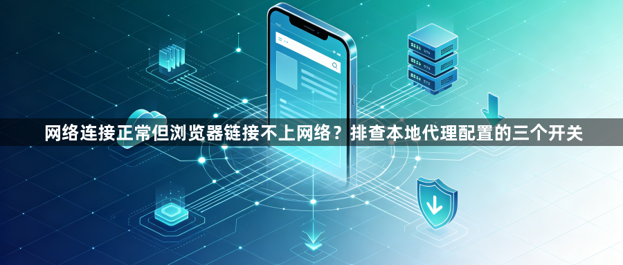 网络连接正常但浏览器链接不上网络?排查本地代理配置的三个开关1