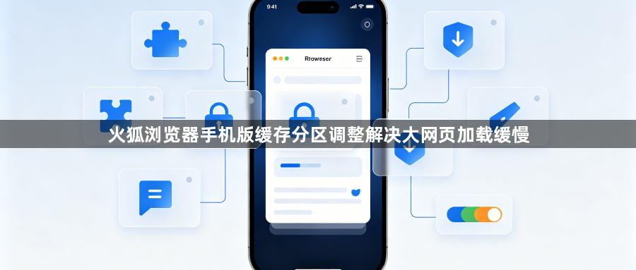 火狐浏览器手机版缓存分区调整解决大网页加载缓慢1