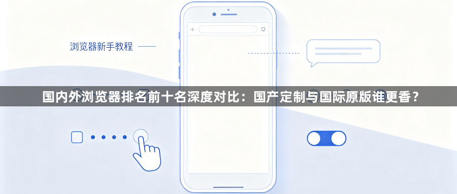 国内外浏览器排名前十名深度对比:国产定制与国际原版谁更香?1